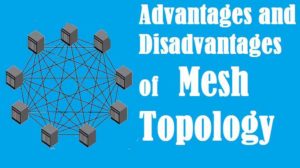 advantages and disadvantages of mesh topology in computer network
